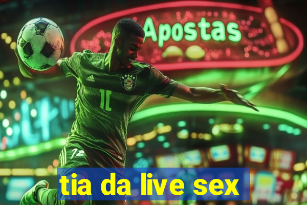 tia da live sex